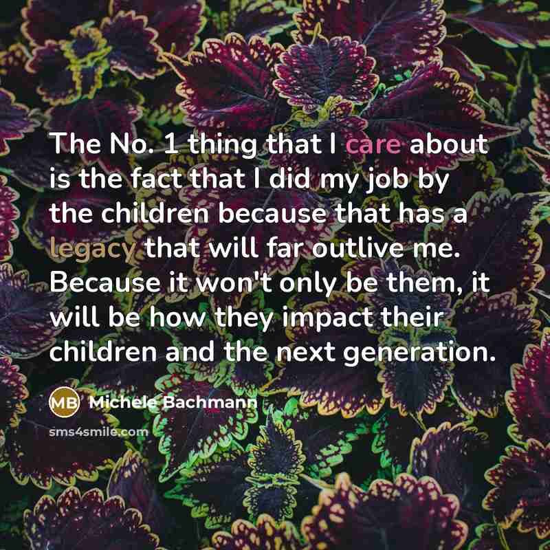 “The No. 1 thing that I care about is the…” quote by Michele Bachmann