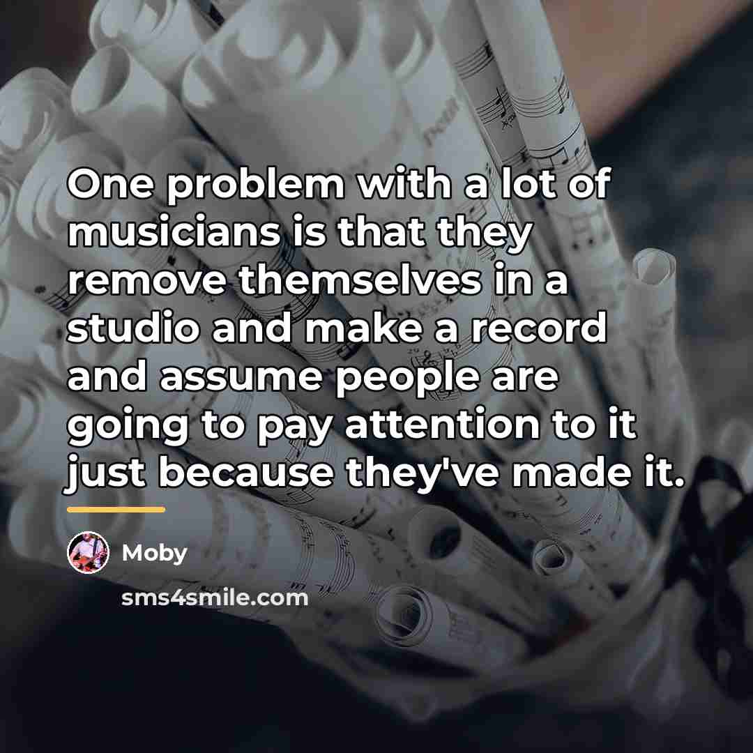 “One problem with a lot of musicians is that they…” quote by Moby