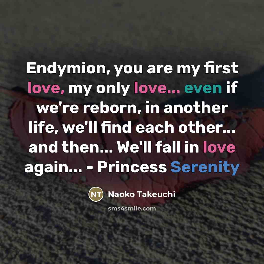 “Endymion, you are my first love, my only love... even…” quote by Naoko Takeuchi