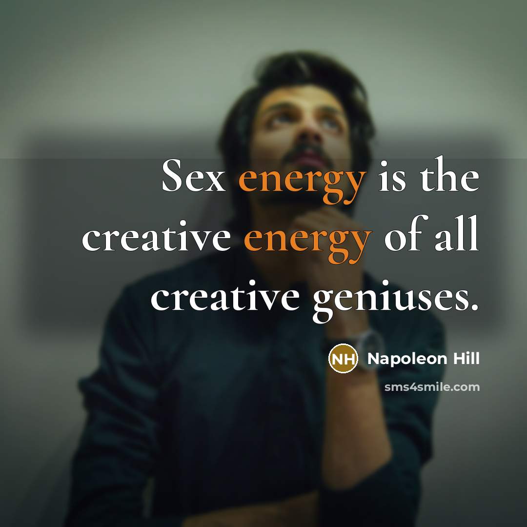 “Sex energy is the creative energy of all creative geniuses.…” quote by Napoleon Hill