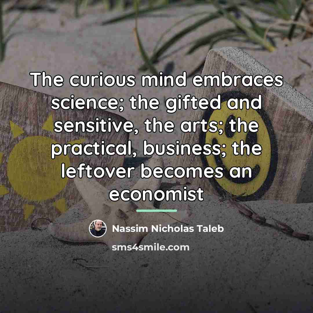“The curious mind embraces science; the gifted and sensitive, the…” quote by Nassim Nicholas Taleb