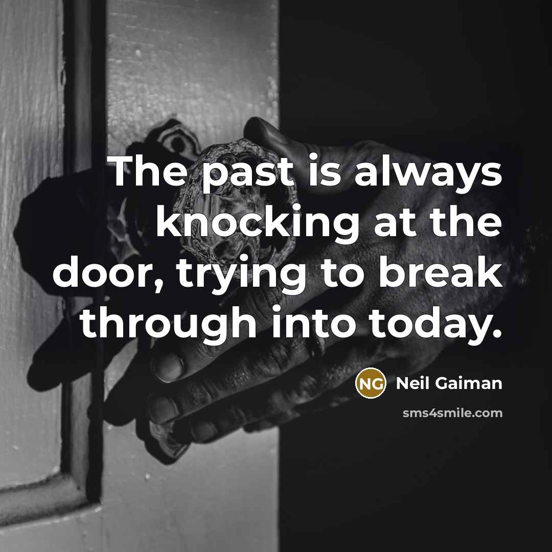 “The past is always knocking at the door, trying to…” quote by Neil Gaiman