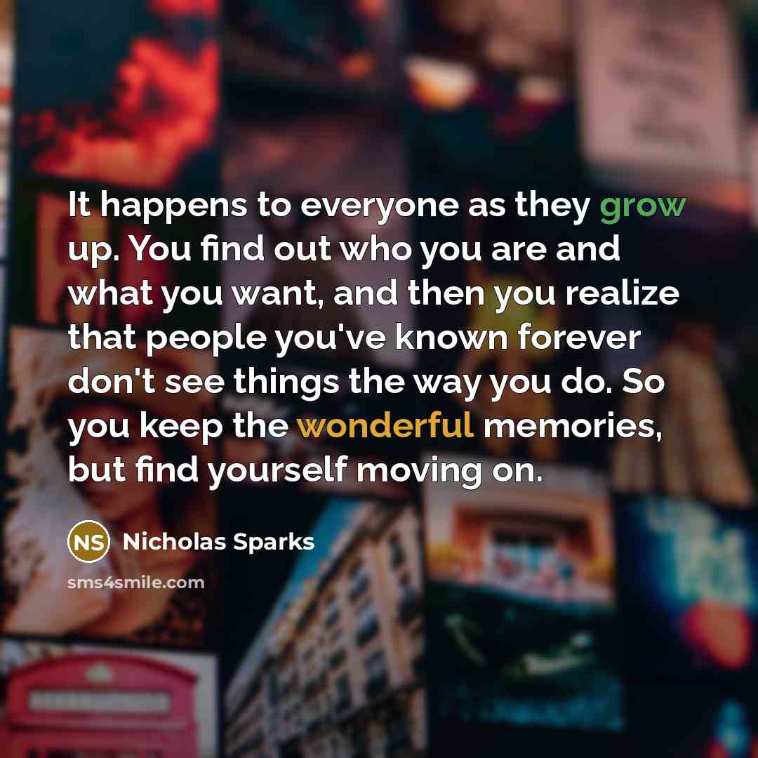 “It happens to everyone as they grow up. You find…” quote by Nicholas Sparks