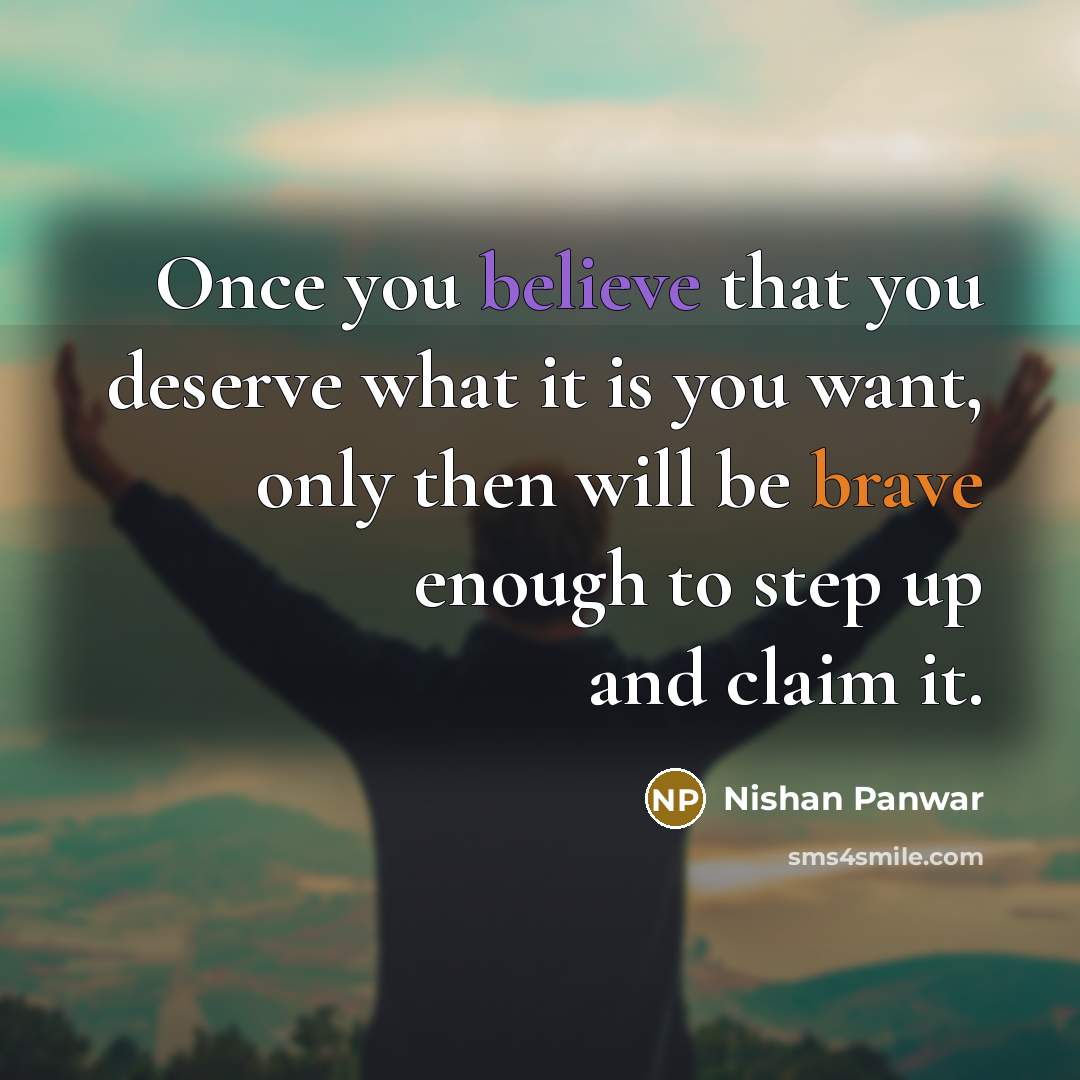 “Once you believe that you deserve what it is you…” quote by Nishan Panwar