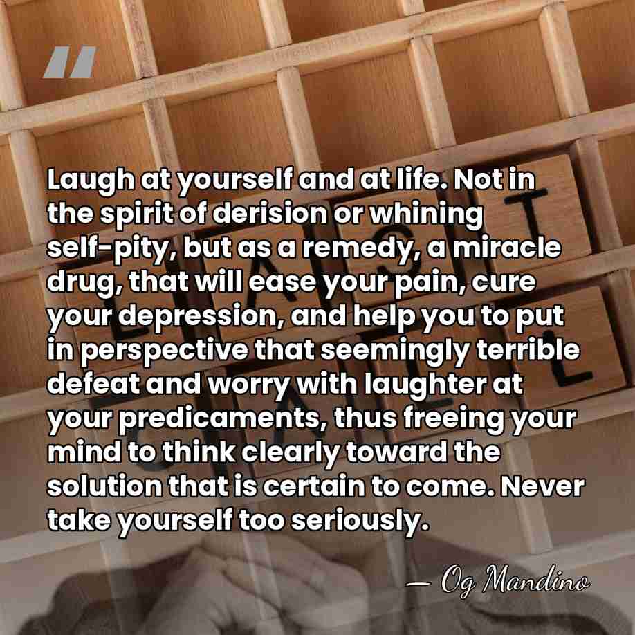 Laugh at yourself and at life. Not in the spirit of derision&hellip; - Og Mandino