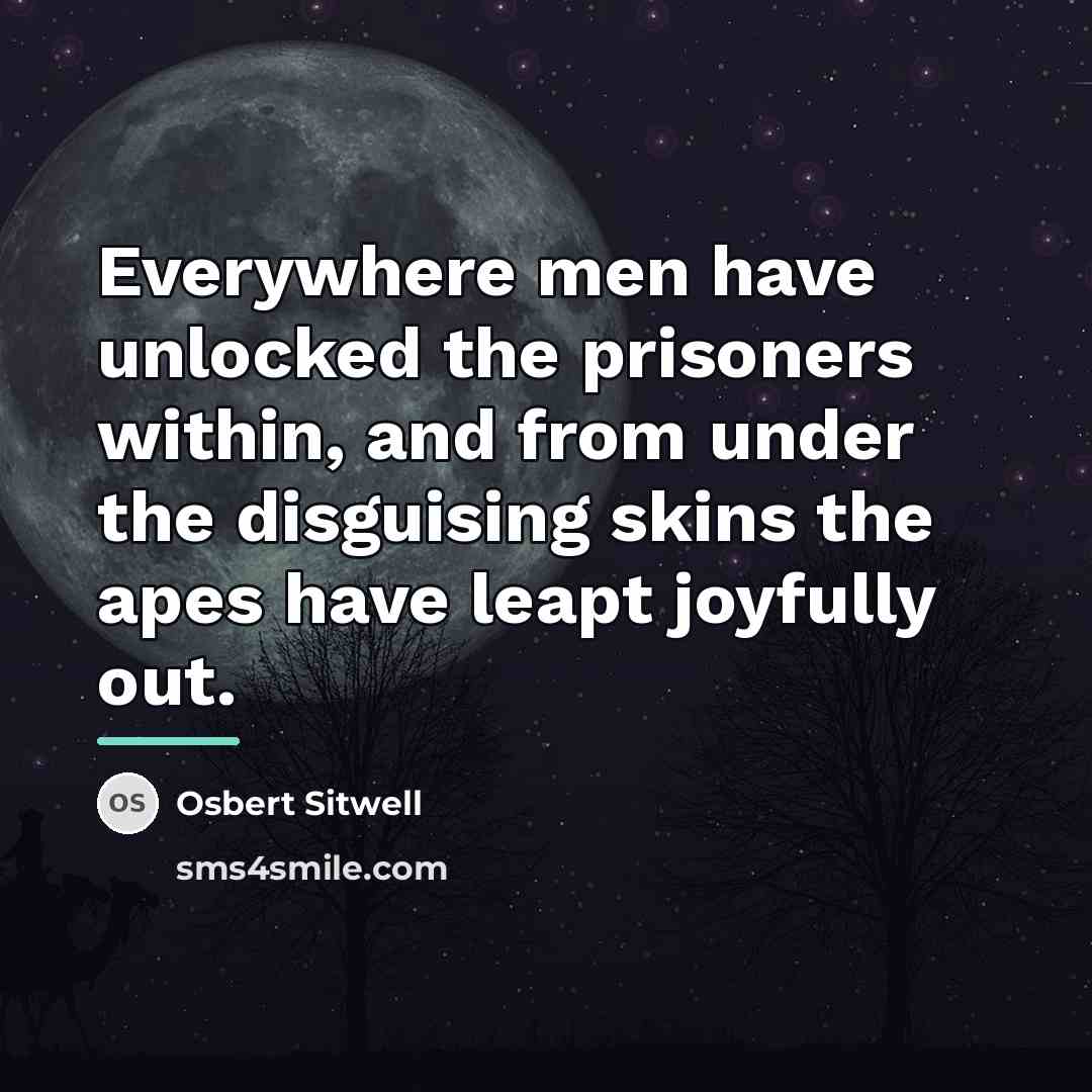 “Everywhere men have unlocked the prisoners within, and from under…” quote by Osbert Sitwell