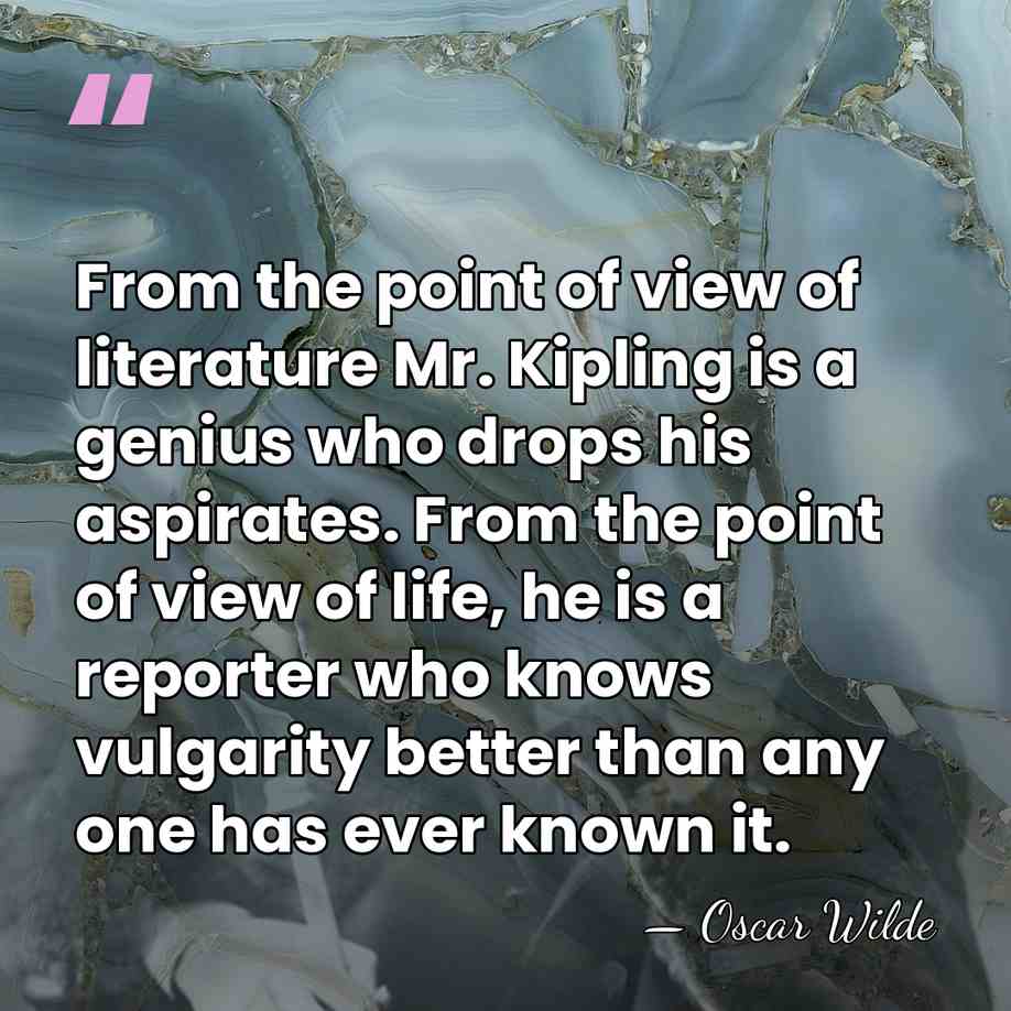 From the point of view of literature Mr. Kipling is a genius&hellip; - Oscar Wilde