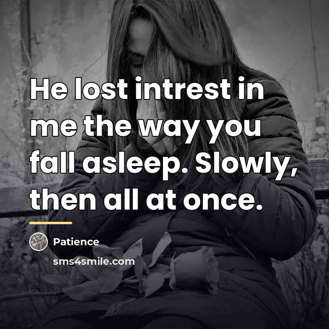 “He lost intrest in me the way you fall asleep.…” quote by Patience