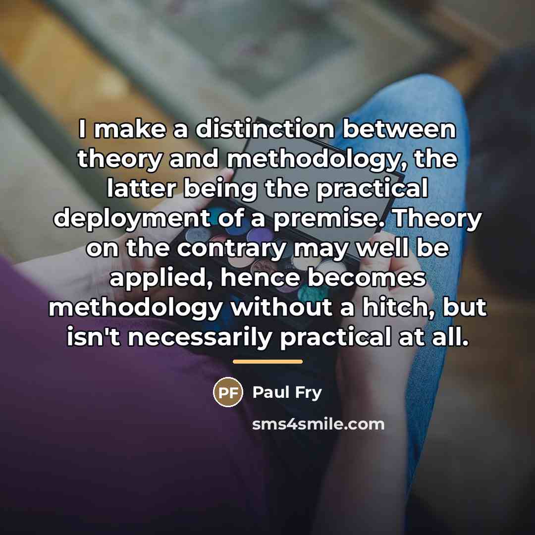 “I make a distinction between theory and methodology, the latter…” quote by Paul Fry