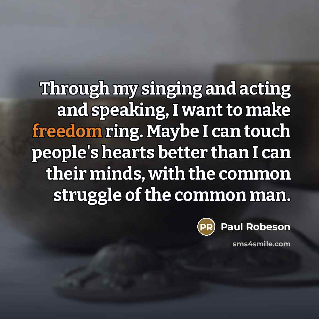 “Through my singing and acting and speaking, I want to…” quote by Paul Robeson