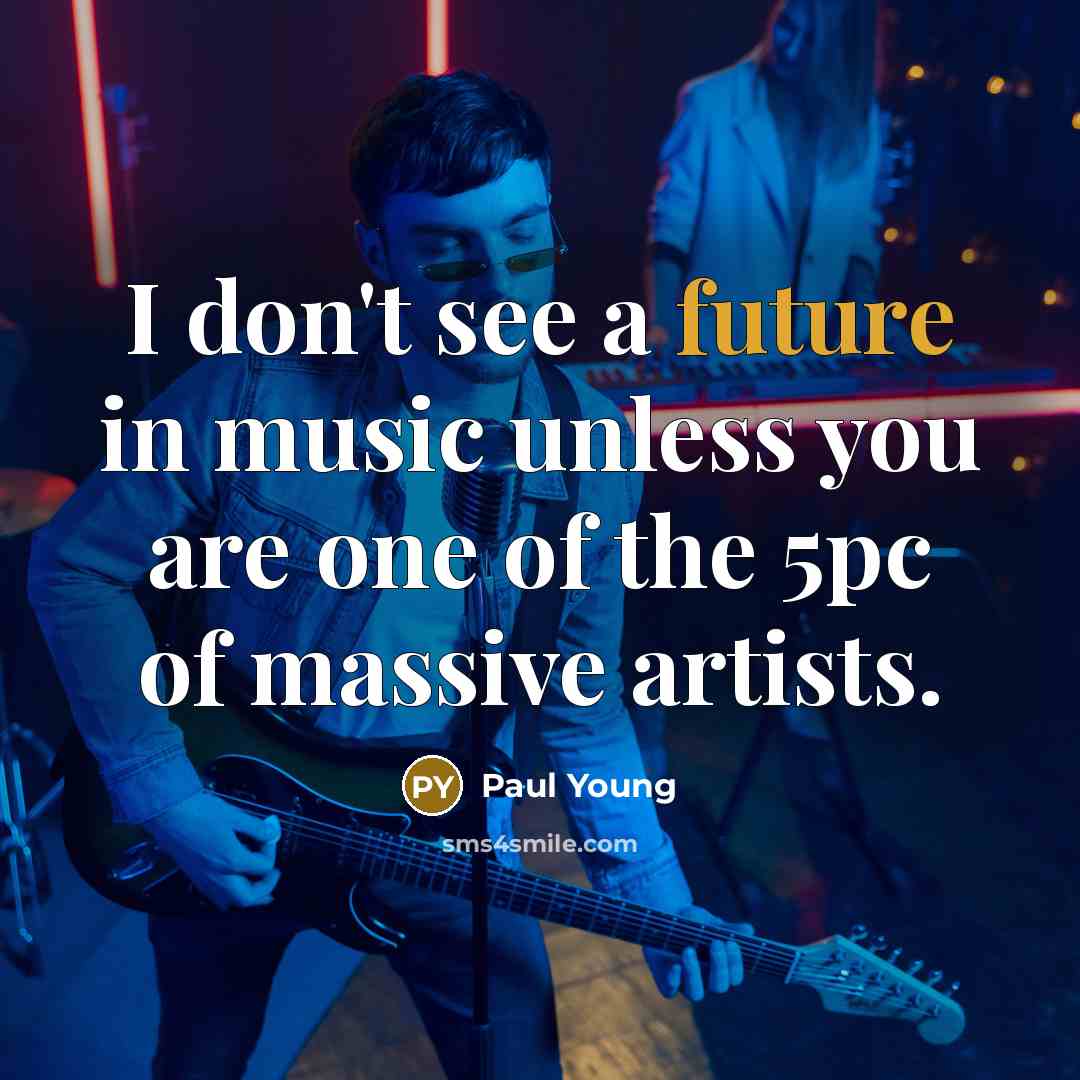 “I don't see a future in music unless you are…” quote by Paul Young