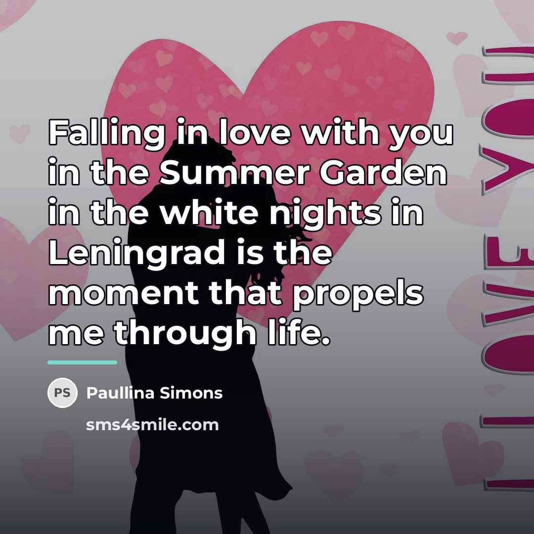 “Falling in love with you in the Summer Garden in…” quote by Paullina Simons