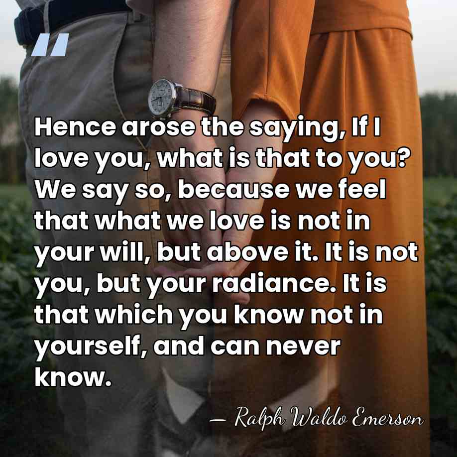 Hence arose the saying, If I love you, what is that to&hellip; - Ralph Waldo Emerson