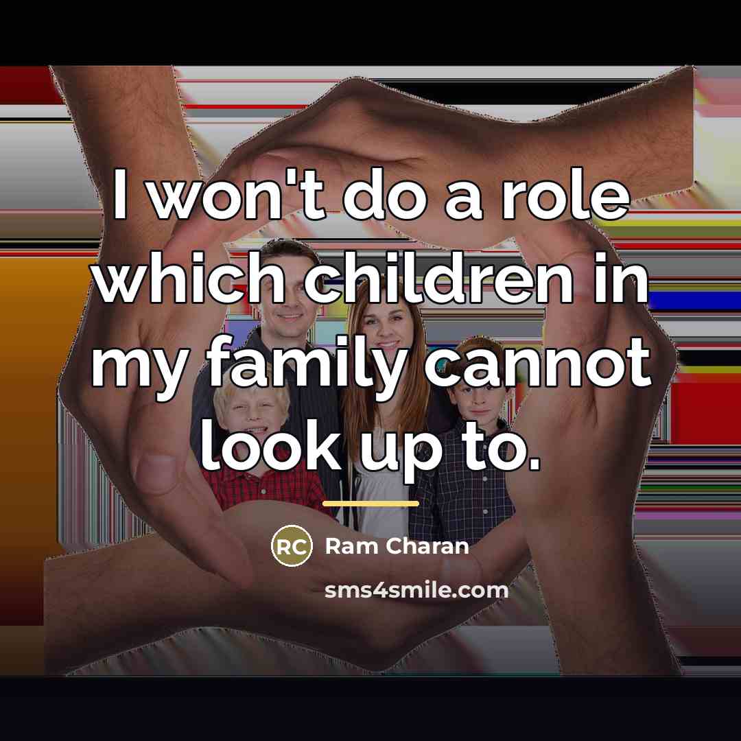 “I won't do a role which children in my family…” quote by Ram Charan