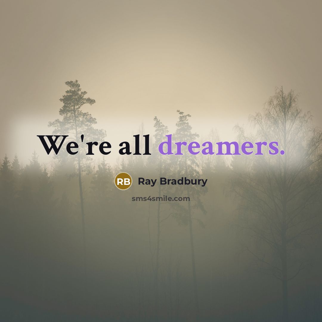 “We're all dreamers.” quote by Ray Bradbury