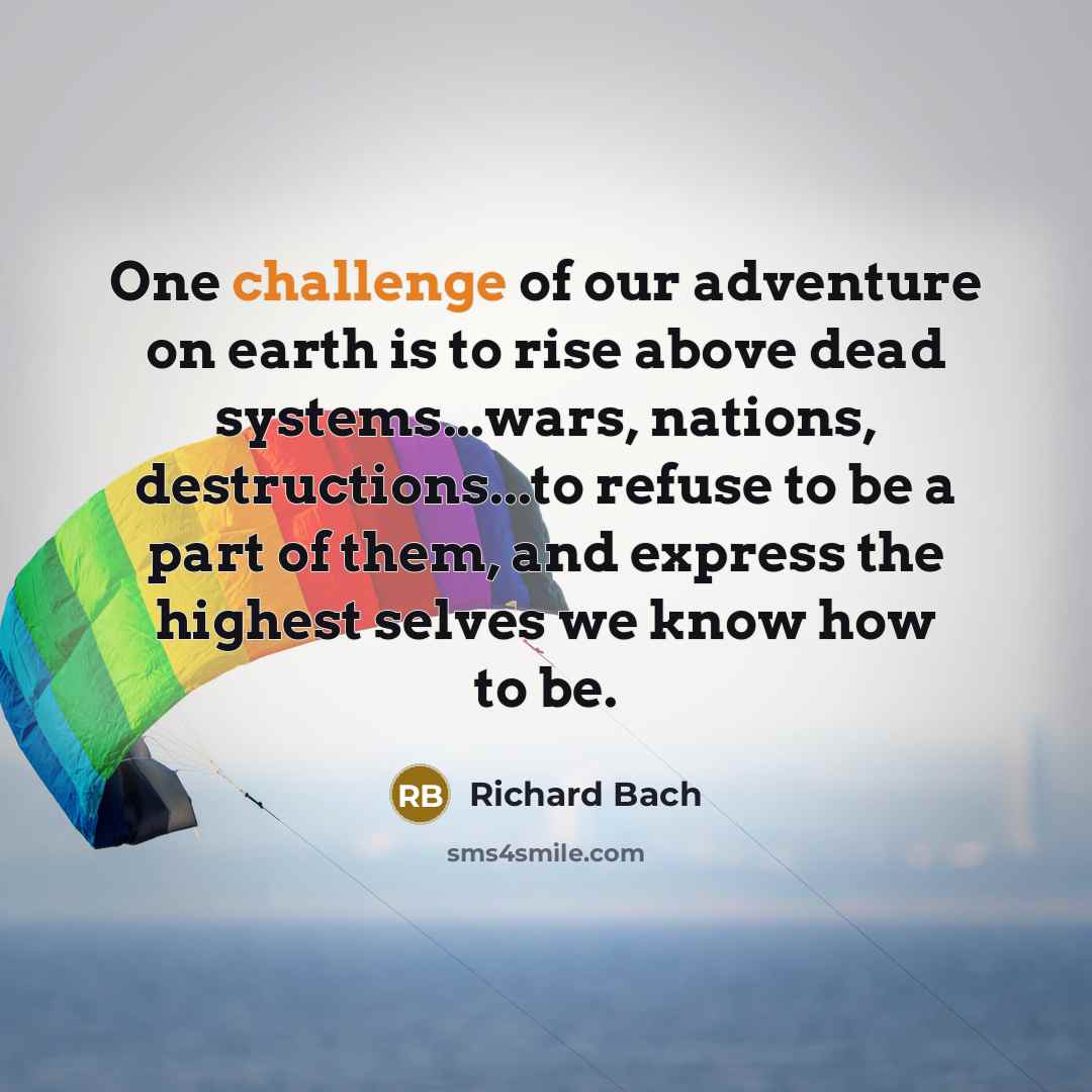 “One challenge of our adventure on earth is to rise…” quote by Richard Bach