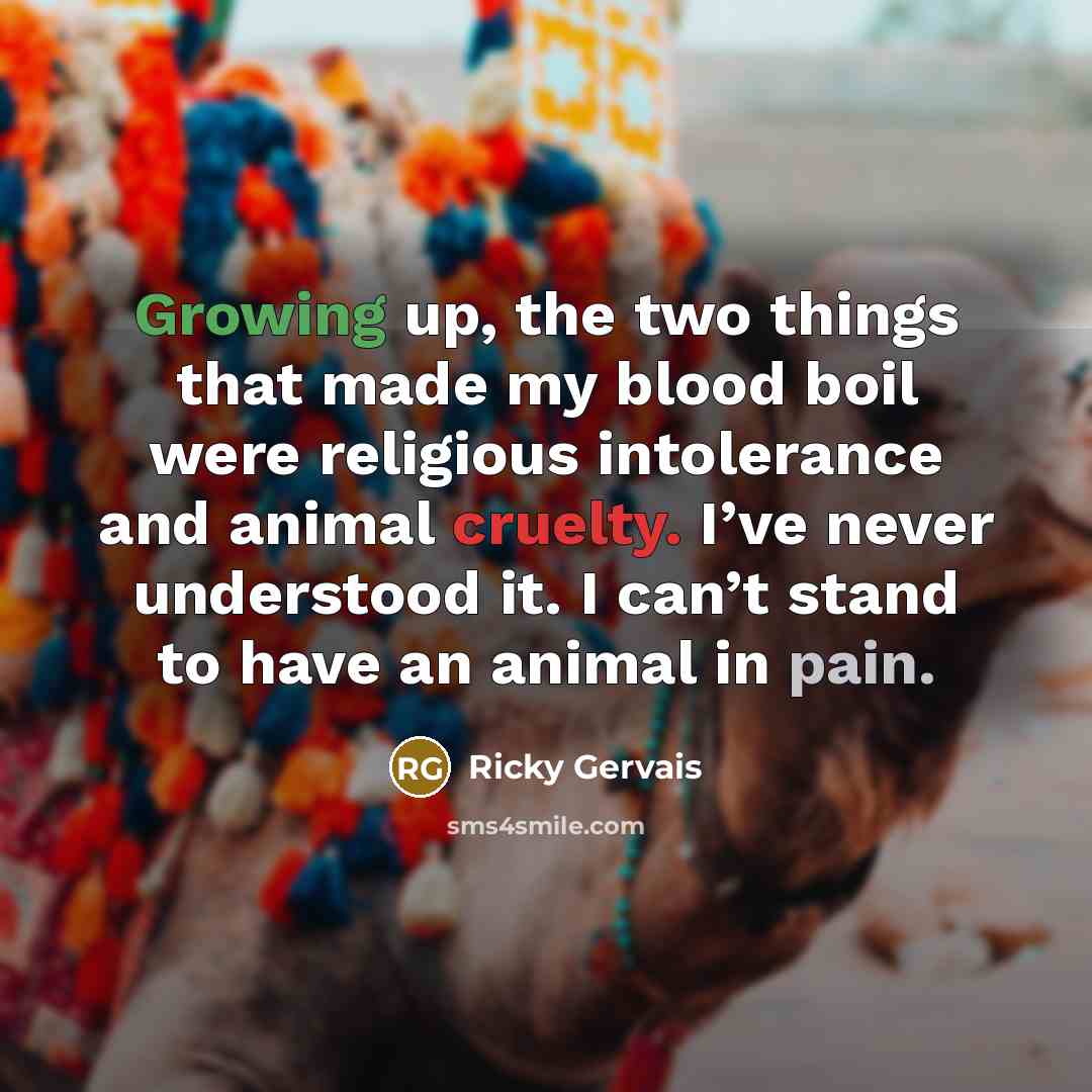 “Growing up, the two things that made my blood boil…” quote by Ricky Gervais