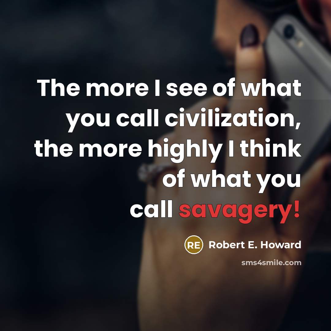 “The more I see of what you call civilization, the…” quote by Robert E. Howard