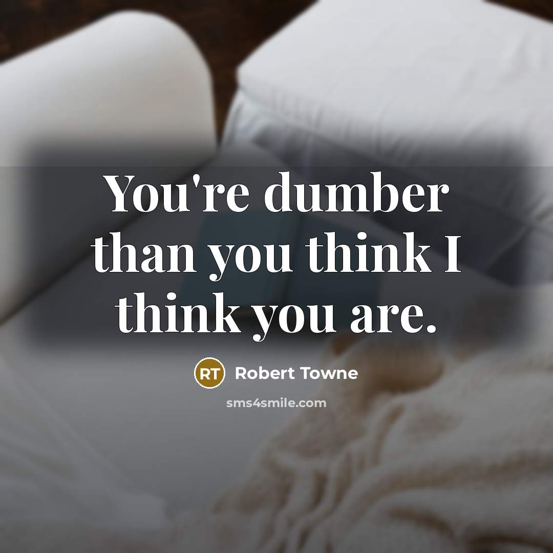 “You're dumber than you think I think you are.” quote by Robert Towne