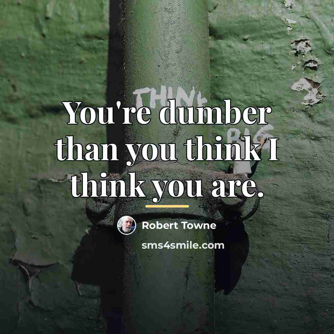 “You're dumber than you think I think you are.…” quote by Robert Towne