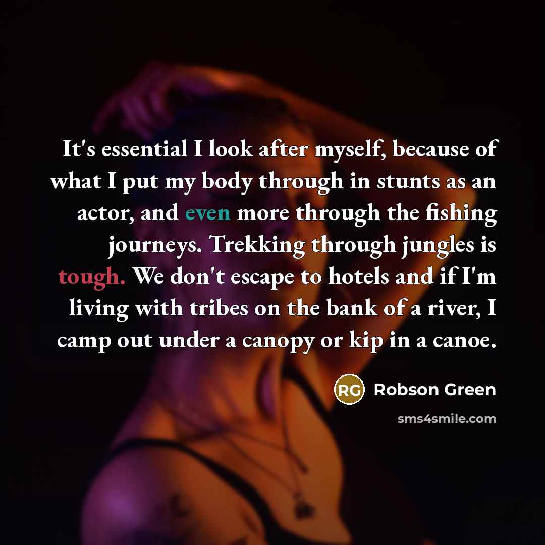 “It's essential I look after myself, because of what I…” quote by Robson Green