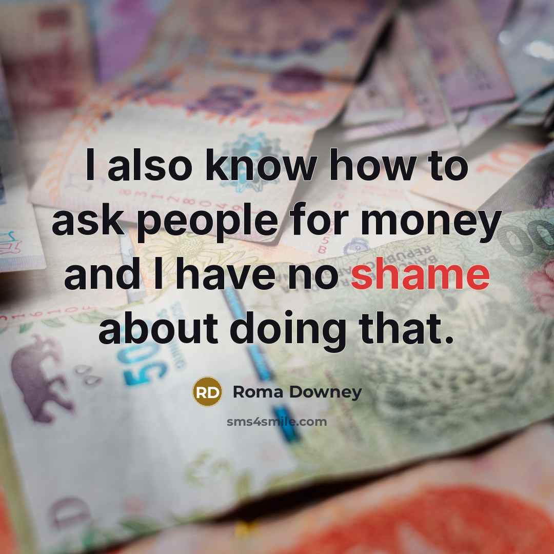 “I also know how to ask people for money and…” quote by Roma Downey