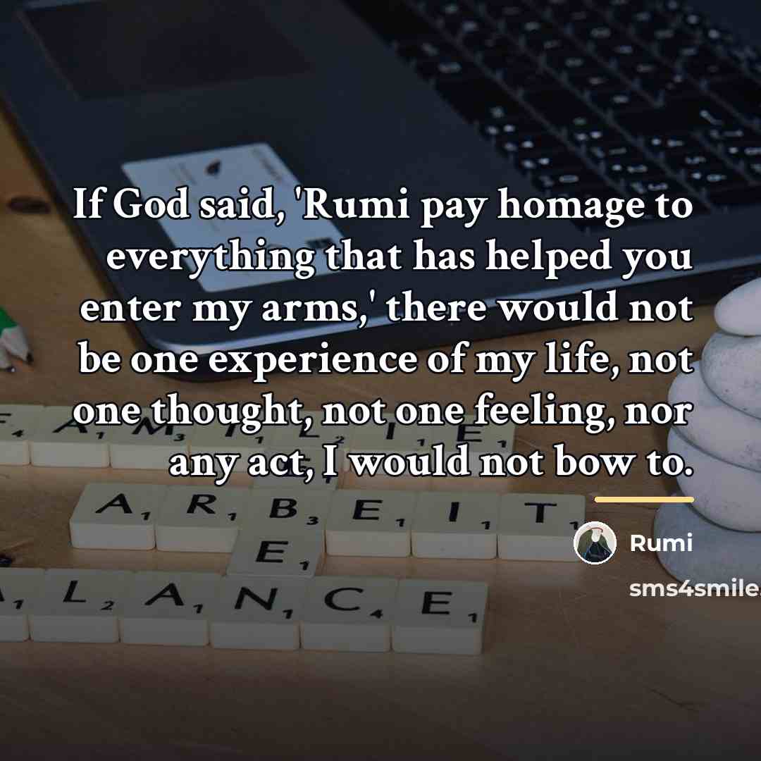 “If God said, 'Rumi pay homage to everything that has…” quote by Rumi