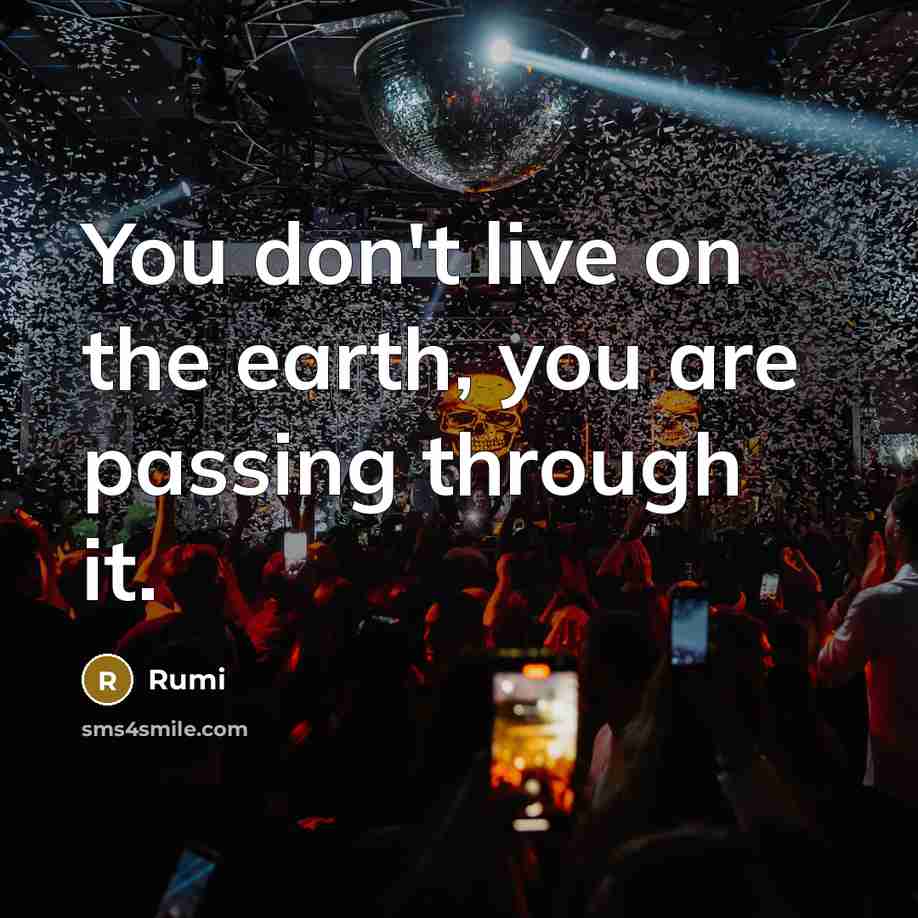 “You don't live on the earth, you are passing through…” quote by Rumi