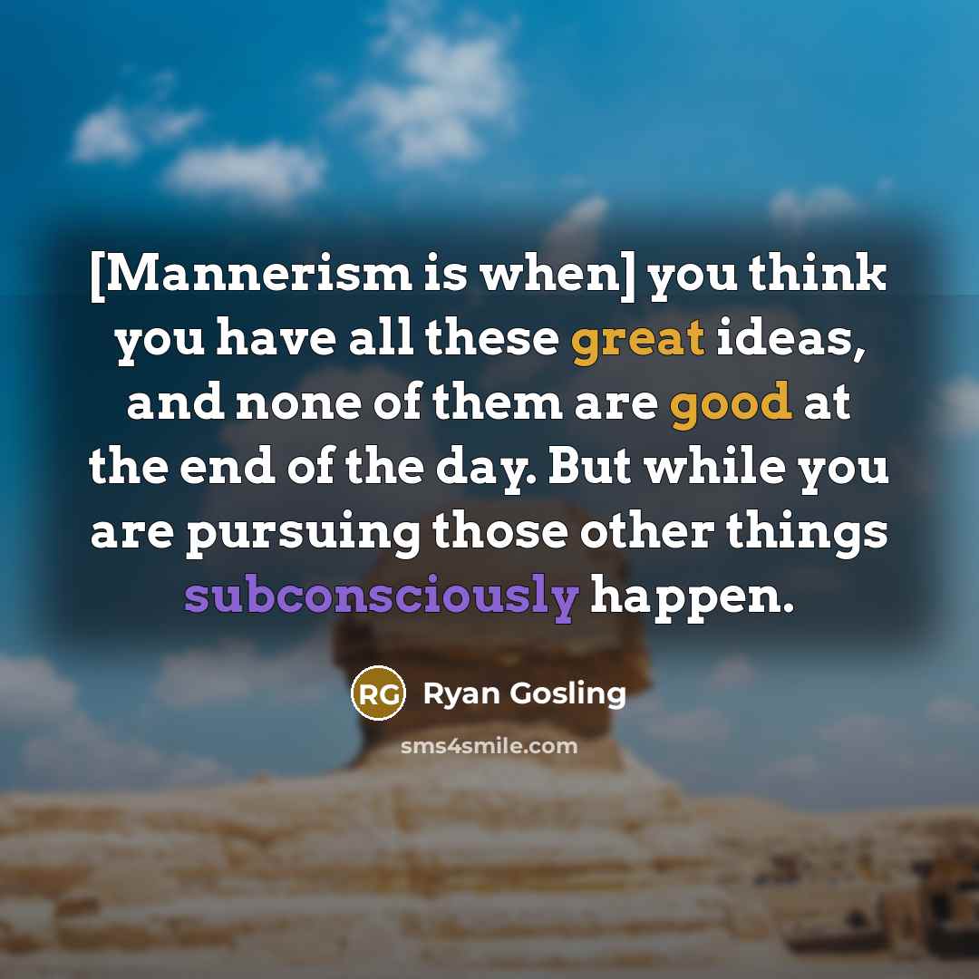 “[Mannerism is when] you think you have all these great…” quote by Ryan Gosling