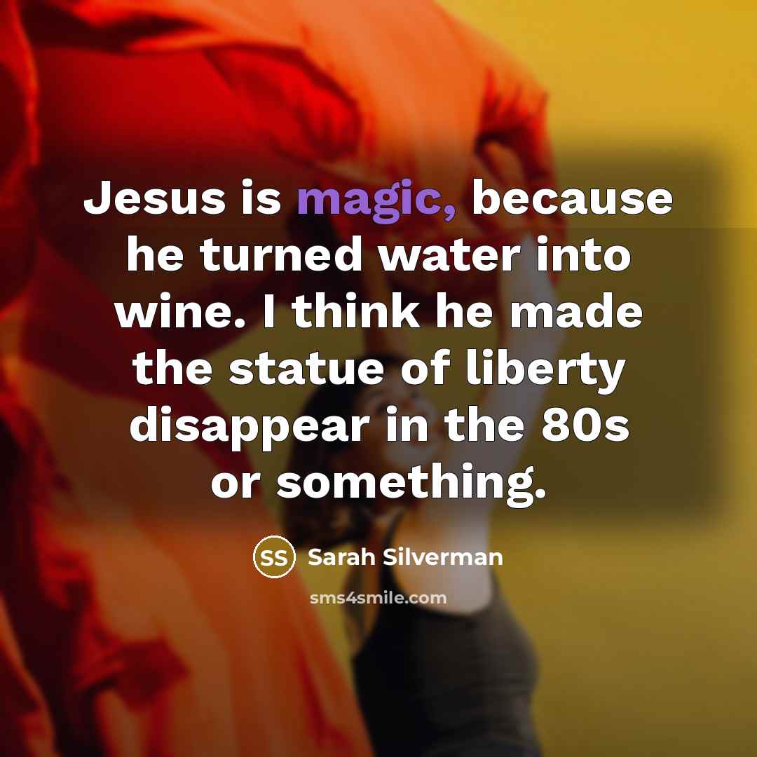 “Jesus is magic, because he turned water into wine. I…” quote by Sarah Silverman