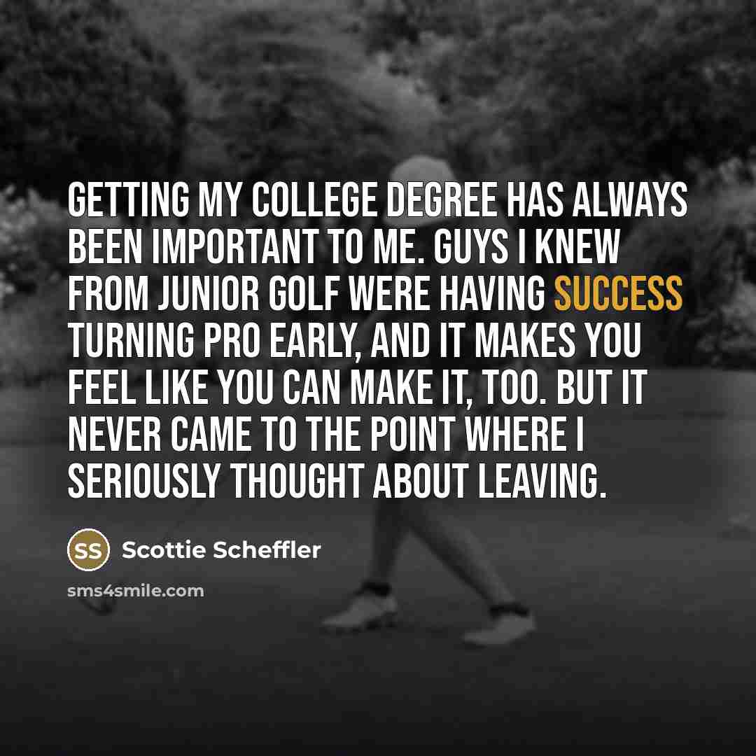 “Getting my college degree has always been important to me.…” quote by Scottie Scheffler