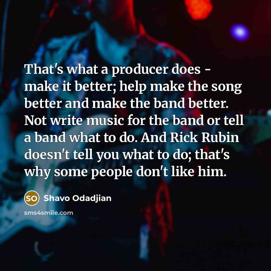 “That's what a producer does - make it better; help…” quote by Shavo Odadjian