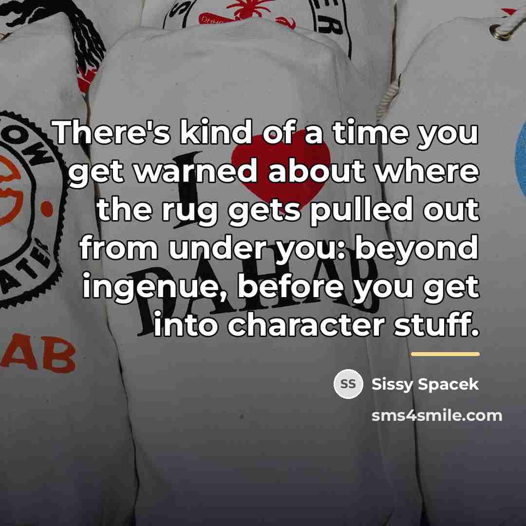 “There's kind of a time you get warned about where…” quote by Sissy Spacek