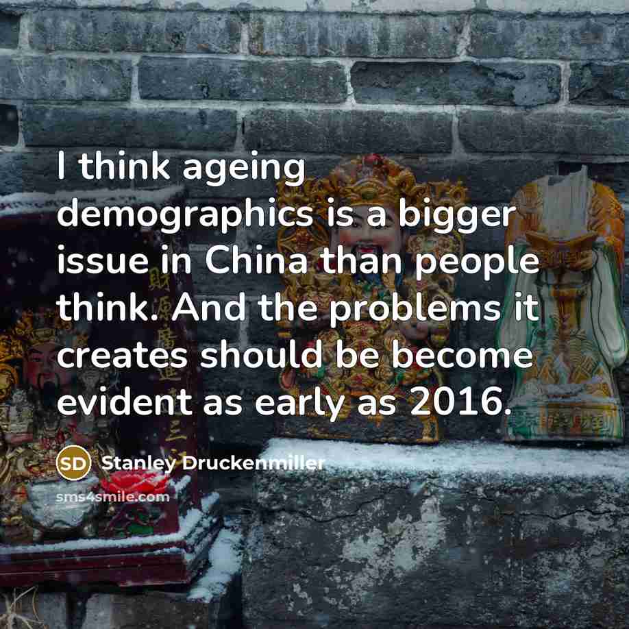 “I think ageing demographics is a bigger issue in China…” quote by Stanley Druckenmiller