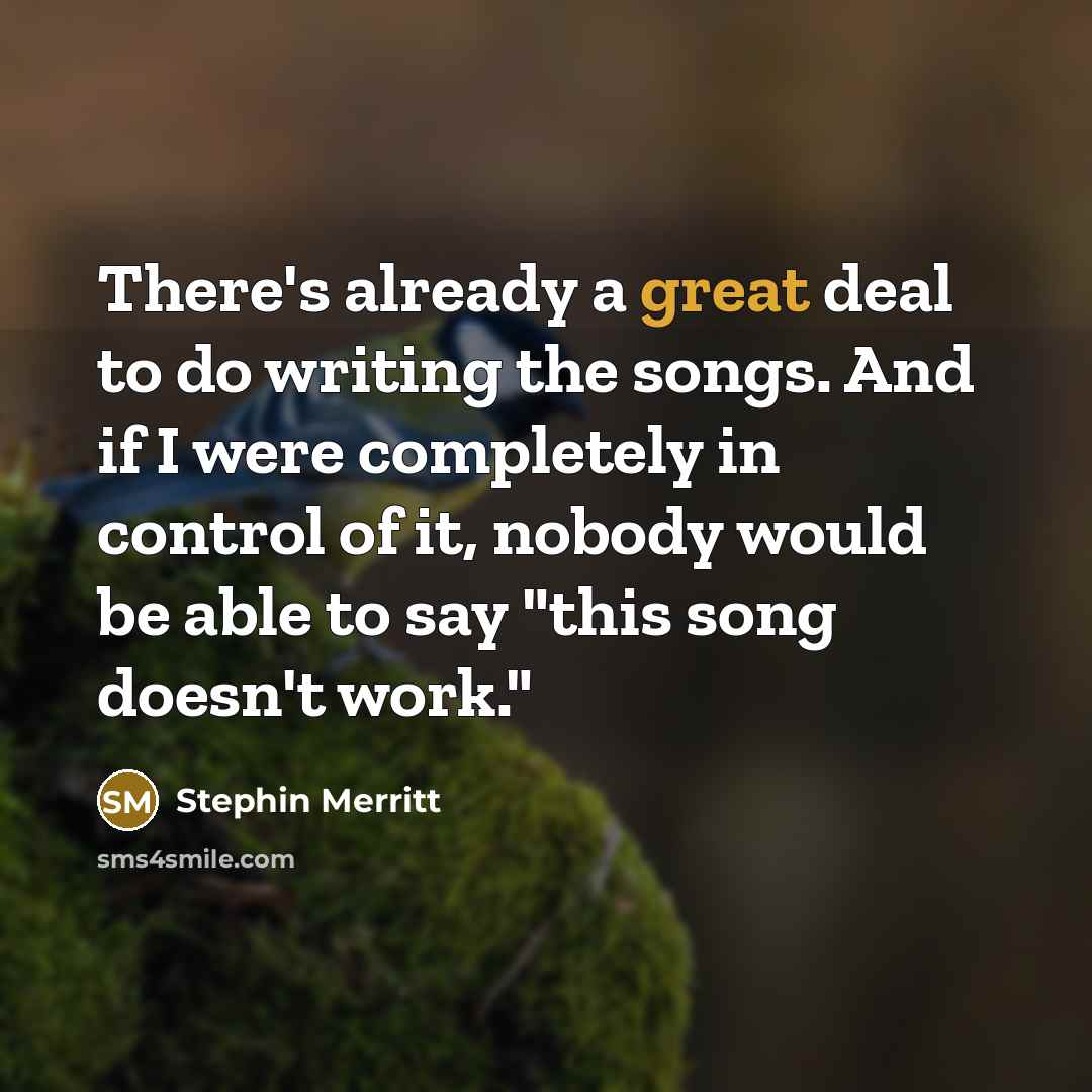 “There's already a great deal to do writing the songs.…” quote by Stephin Merritt