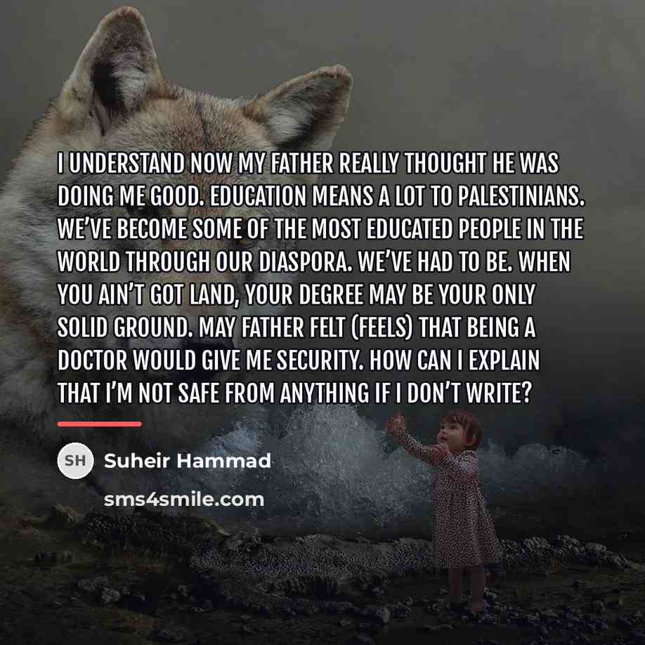 “I understand now my father really thought he was doing…” quote by Suheir Hammad