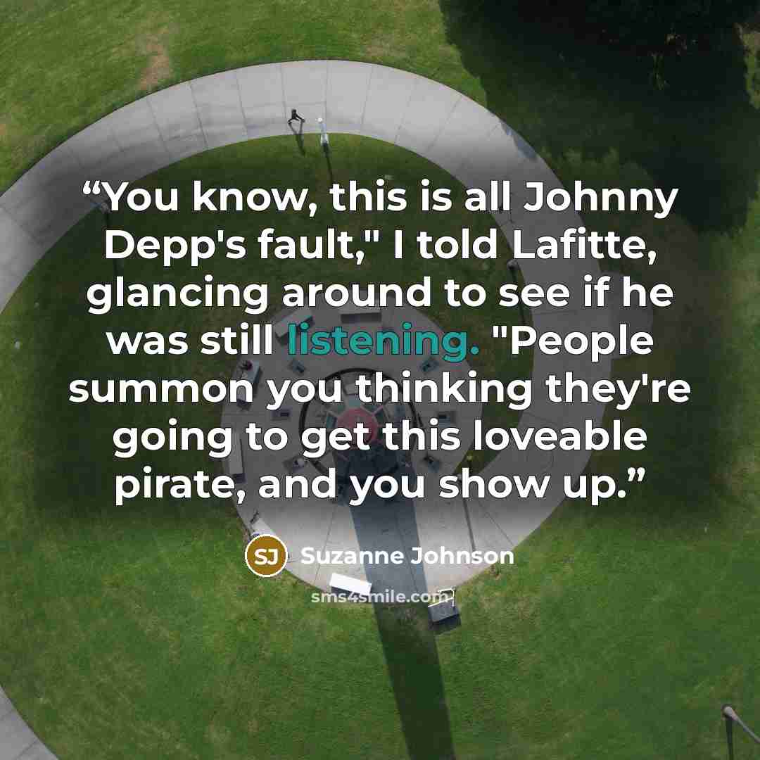 “You know, this is all Johnny Depp's fault," I told Lafitte, glancing around to see if he was still listening. "People summon you thinking they're going to get this loveable pirate, and you show up.” quote by Suzanne Johnson