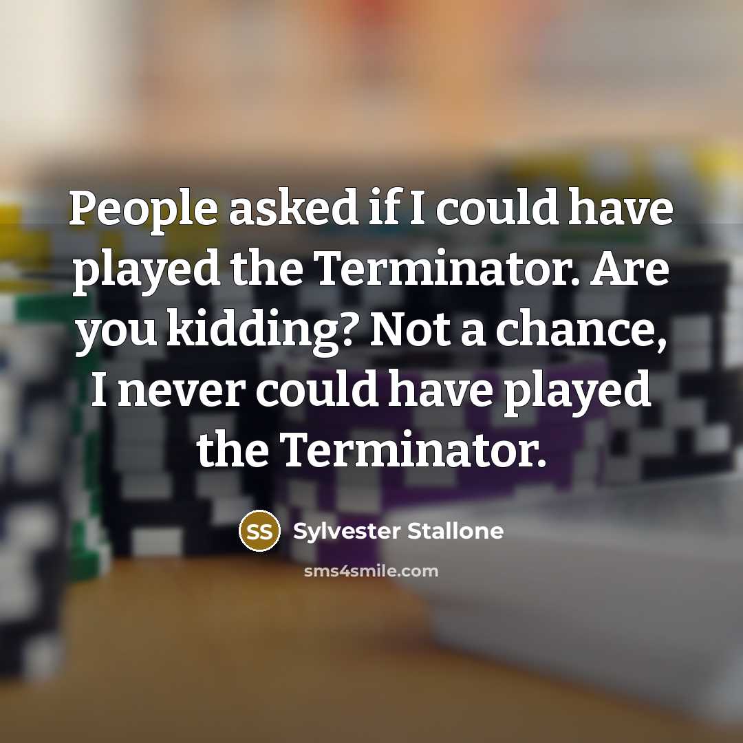 “People asked if I could have played the Terminator. Are…” quote by Sylvester Stallone