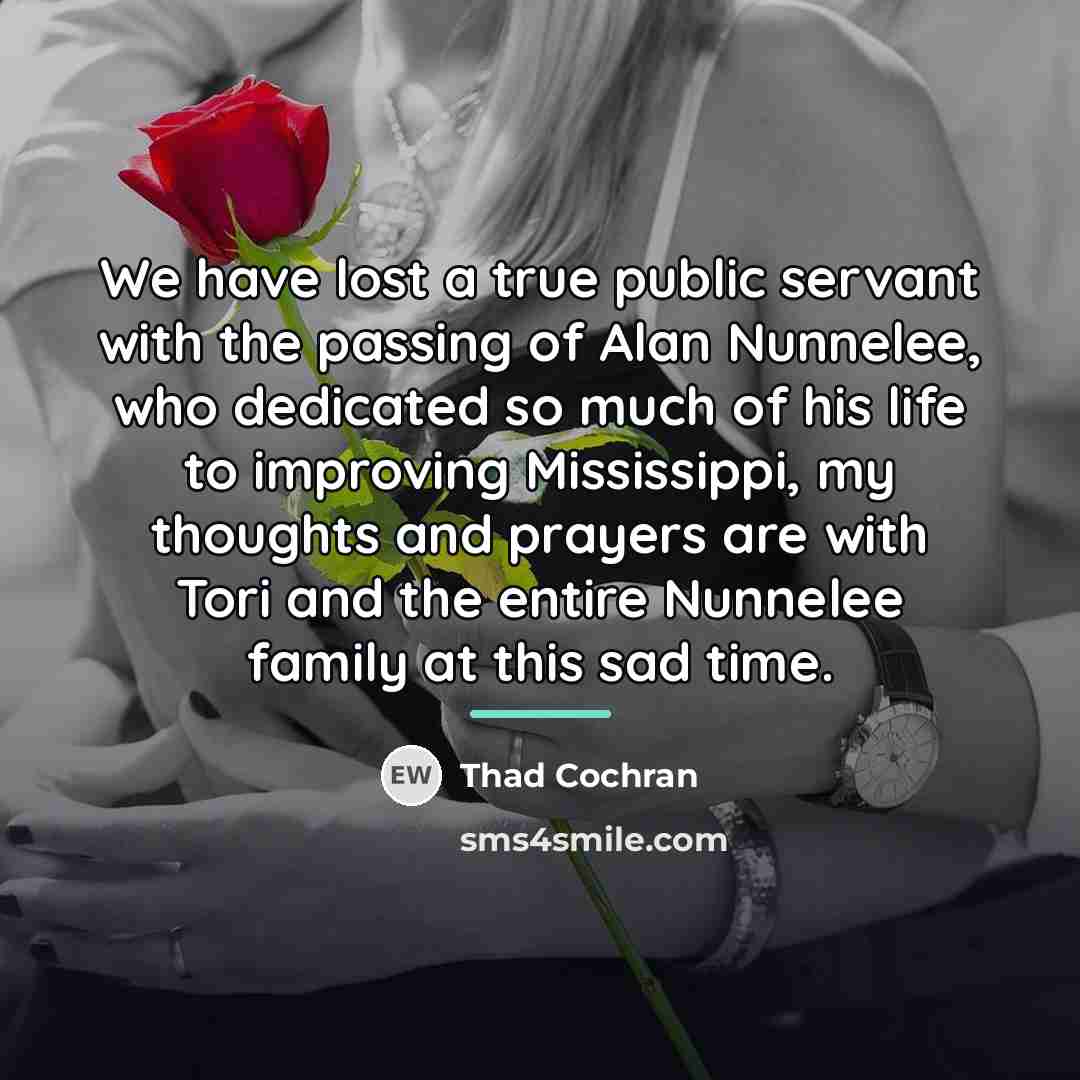 “We have lost a true public servant with the passing…” quote by Thad Cochran