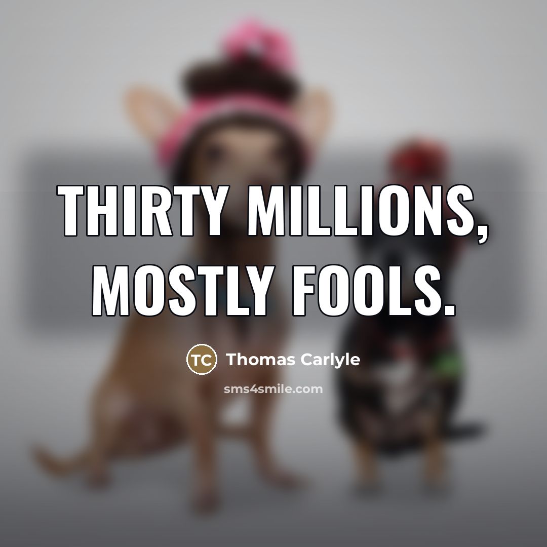 “Thirty millions, mostly fools.…” quote by Thomas Carlyle