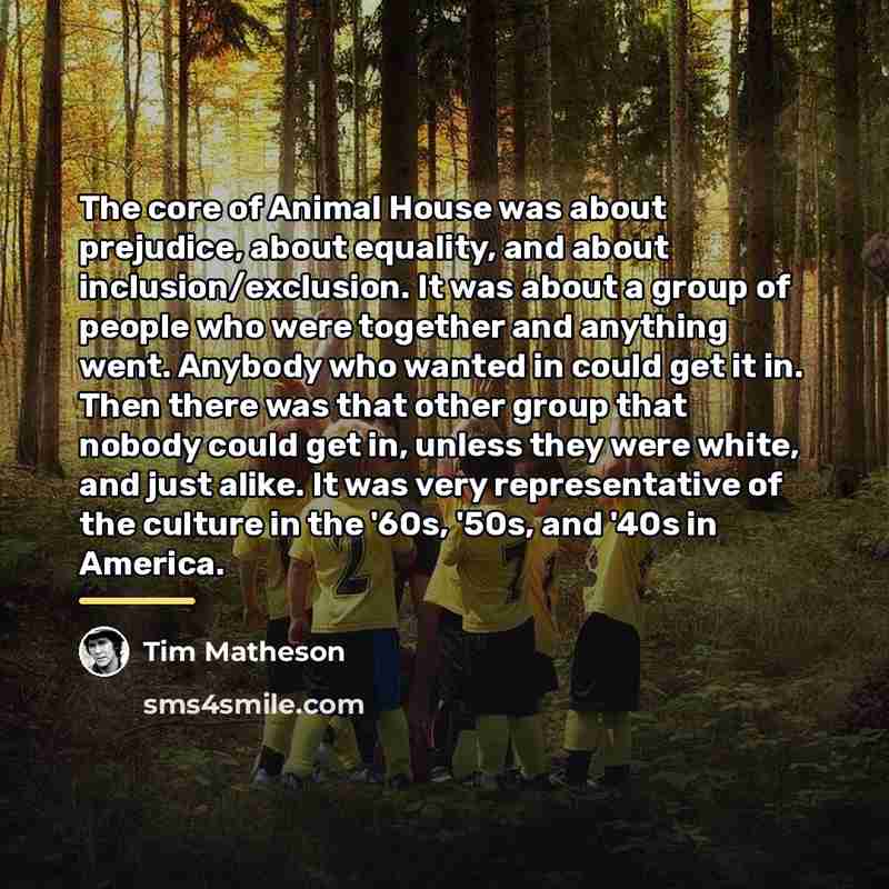“The core of Animal House was about prejudice, about equality,…” quote by Tim Matheson