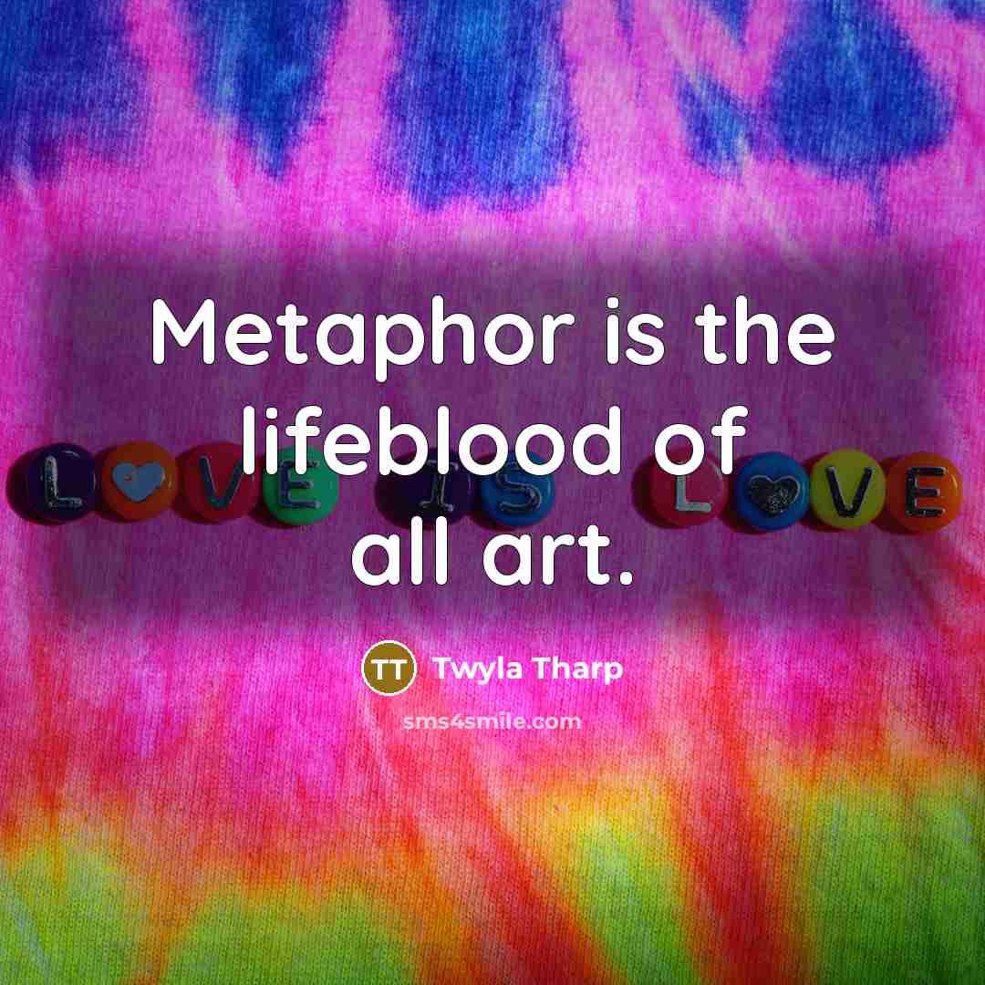 “Metaphor is the lifeblood of all art.…” quote by Twyla Tharp