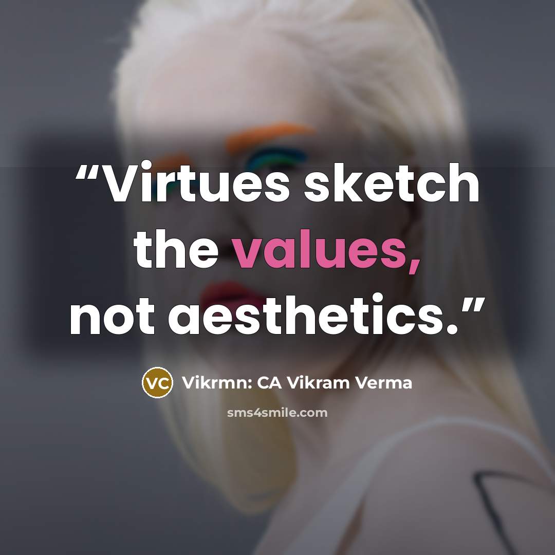 “Virtues sketch the values, not aesthetics.” quote by Vikrmn: CA Vikram Verma