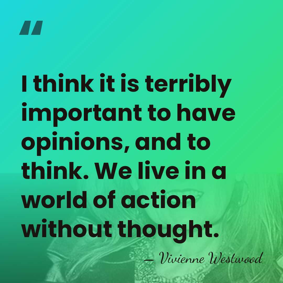 I think it is terribly important to have opinions, and to think.&hellip; - Vivienne Westwood