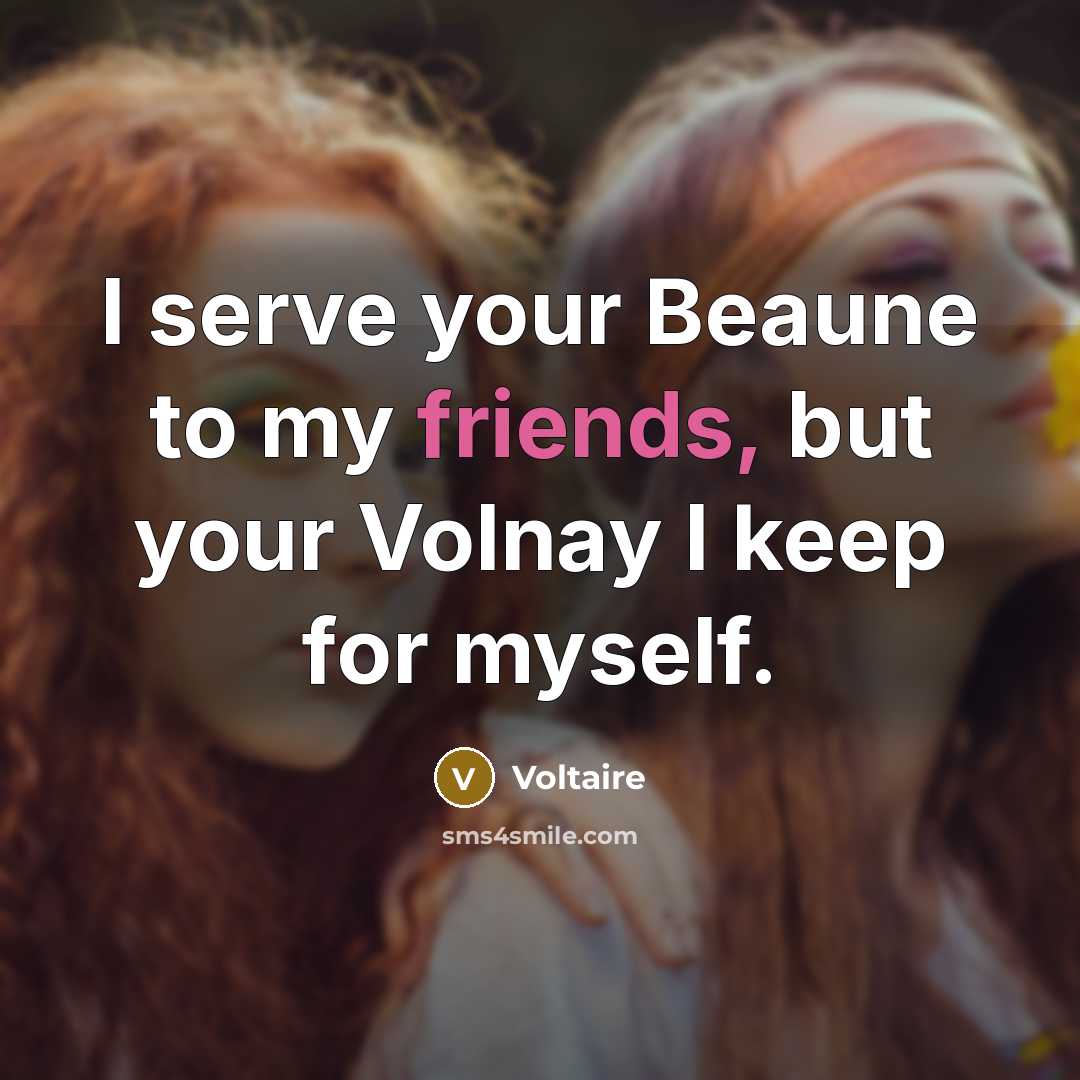 “I serve your Beaune to my friends, but your Volnay…” quote by Voltaire