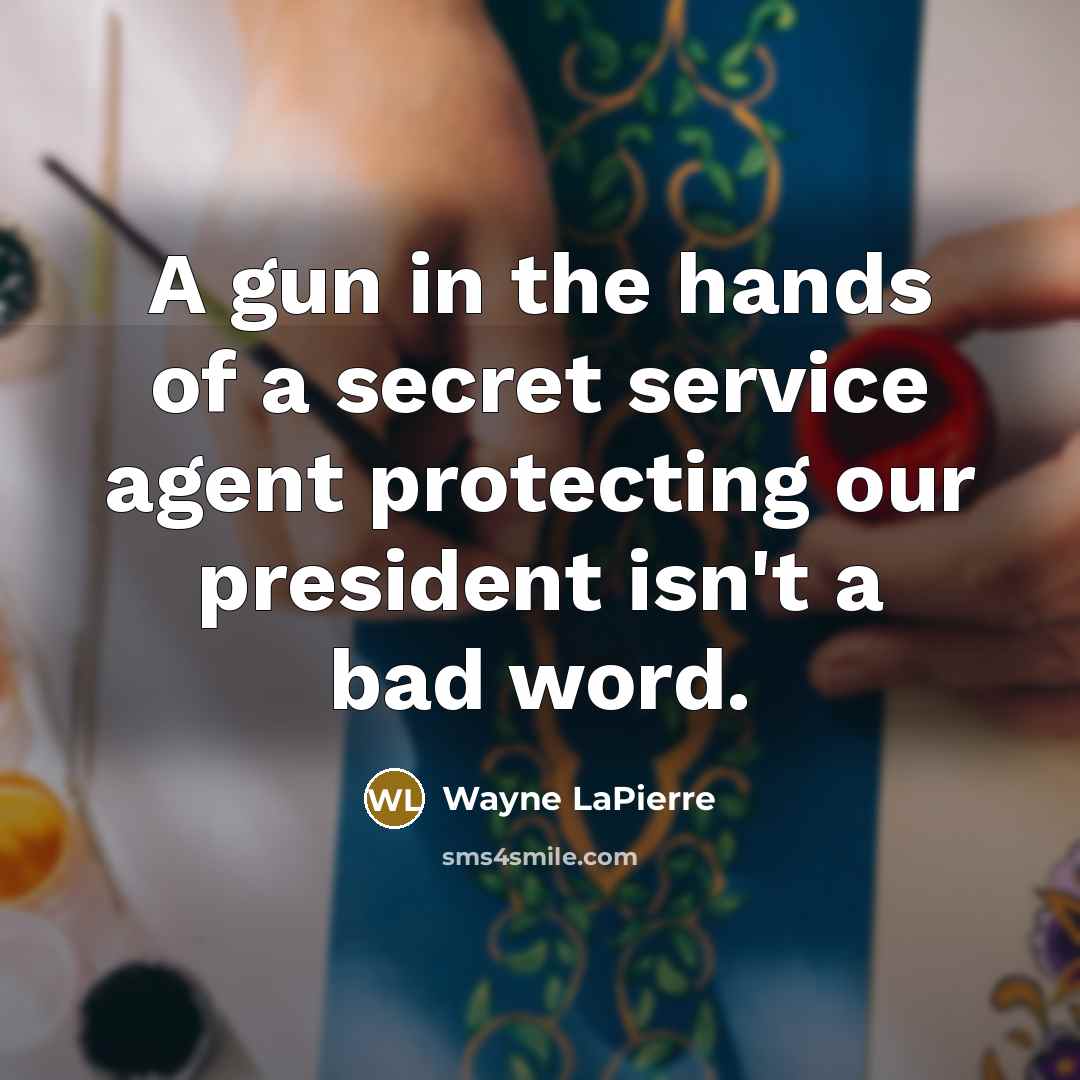 “A gun in the hands of a secret service agent…” quote by Wayne LaPierre