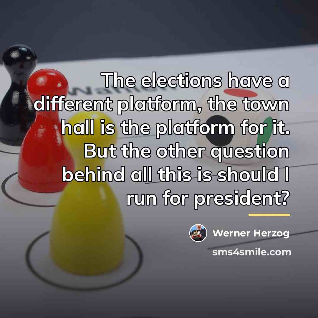 “The elections have a different platform, the town hall is…” quote by Werner Herzog