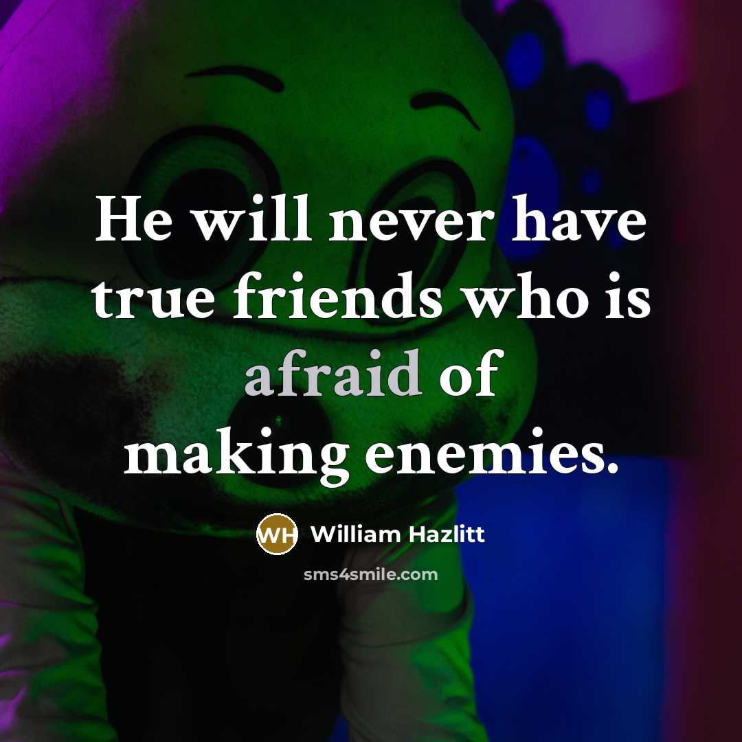 “He will never have true friends who is afraid of…” quote by William Hazlitt