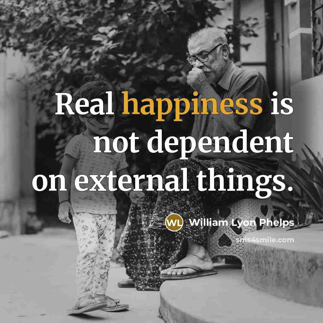 “Real happiness is not dependent on external things.…” quote by William Lyon Phelps