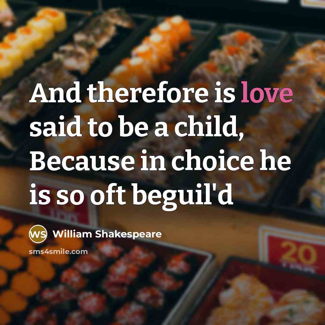 “And therefore is love said to be a child, Because…” quote by William Shakespeare